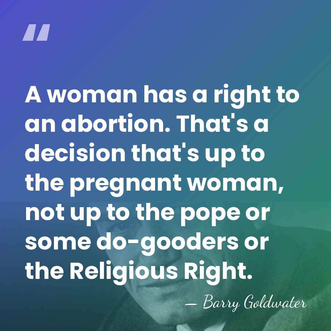 A woman has a right to an abortion. That's a decision that's&hellip; - Barry Goldwater