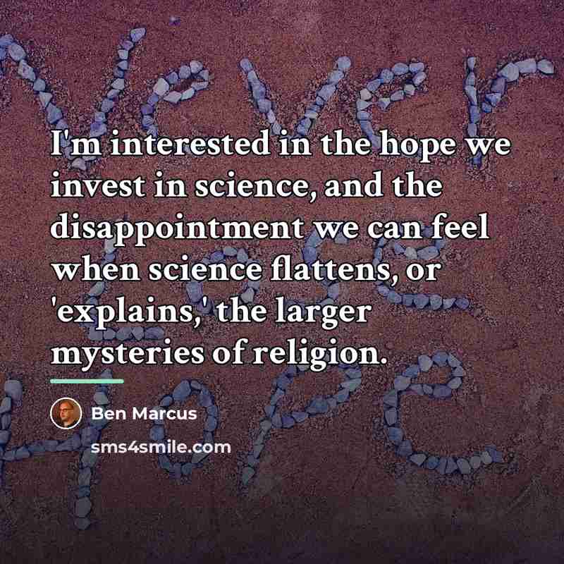 “I'm interested in the hope we invest in science, and…” quote by Ben Marcus