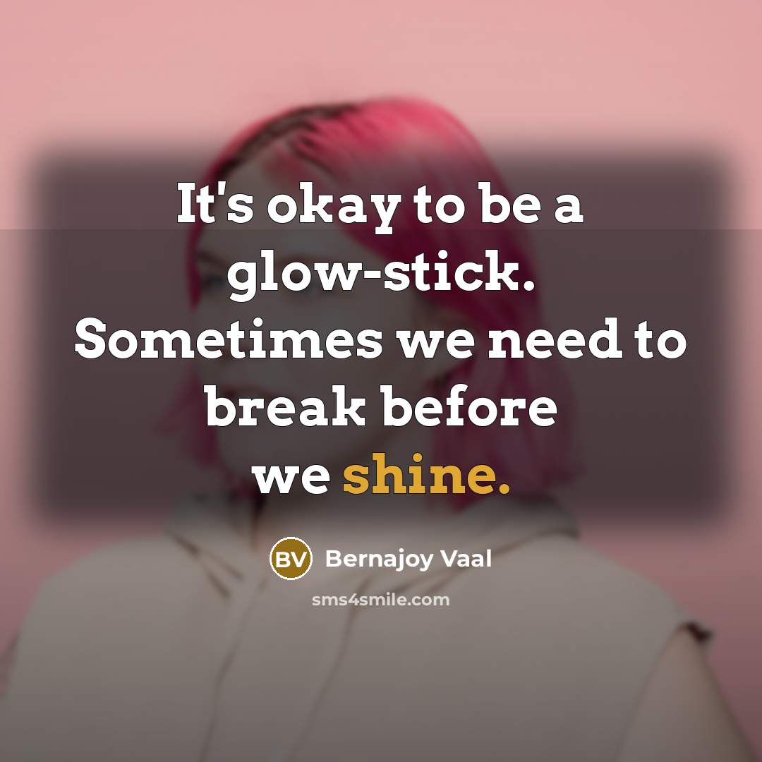 “It's okay to be a glow-stick. Sometimes we need to…” quote by Bernajoy Vaal