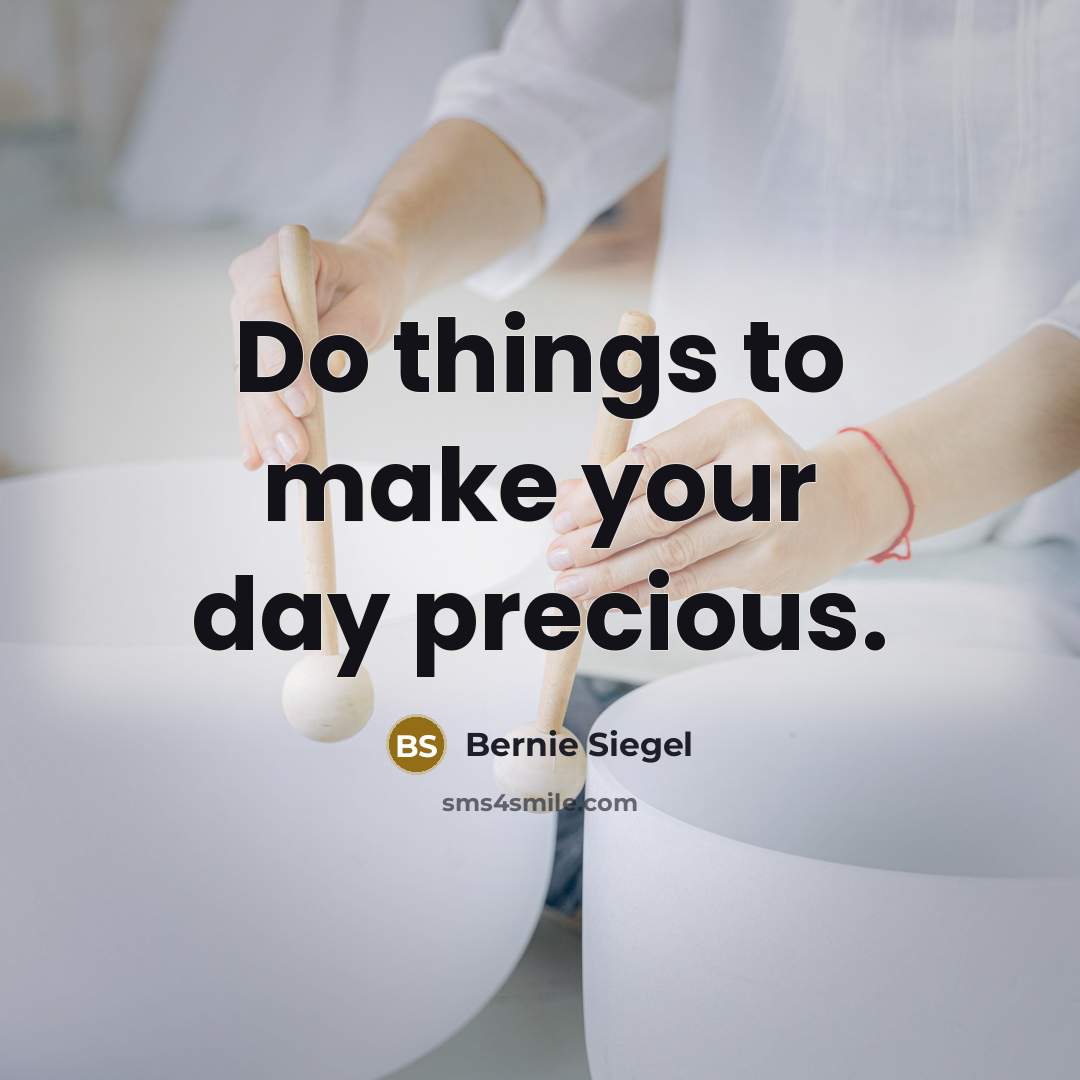 “Do things to make your day precious.…” quote by Bernie Siegel