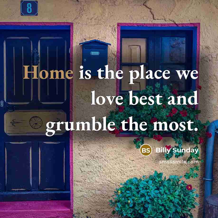 “Home is the place we love best and grumble the…” quote by Billy Sunday