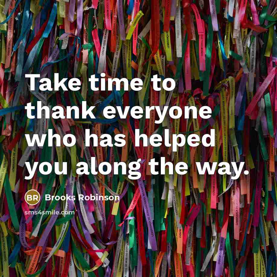 “Take time to thank everyone who has helped you along…” quote by Brooks Robinson