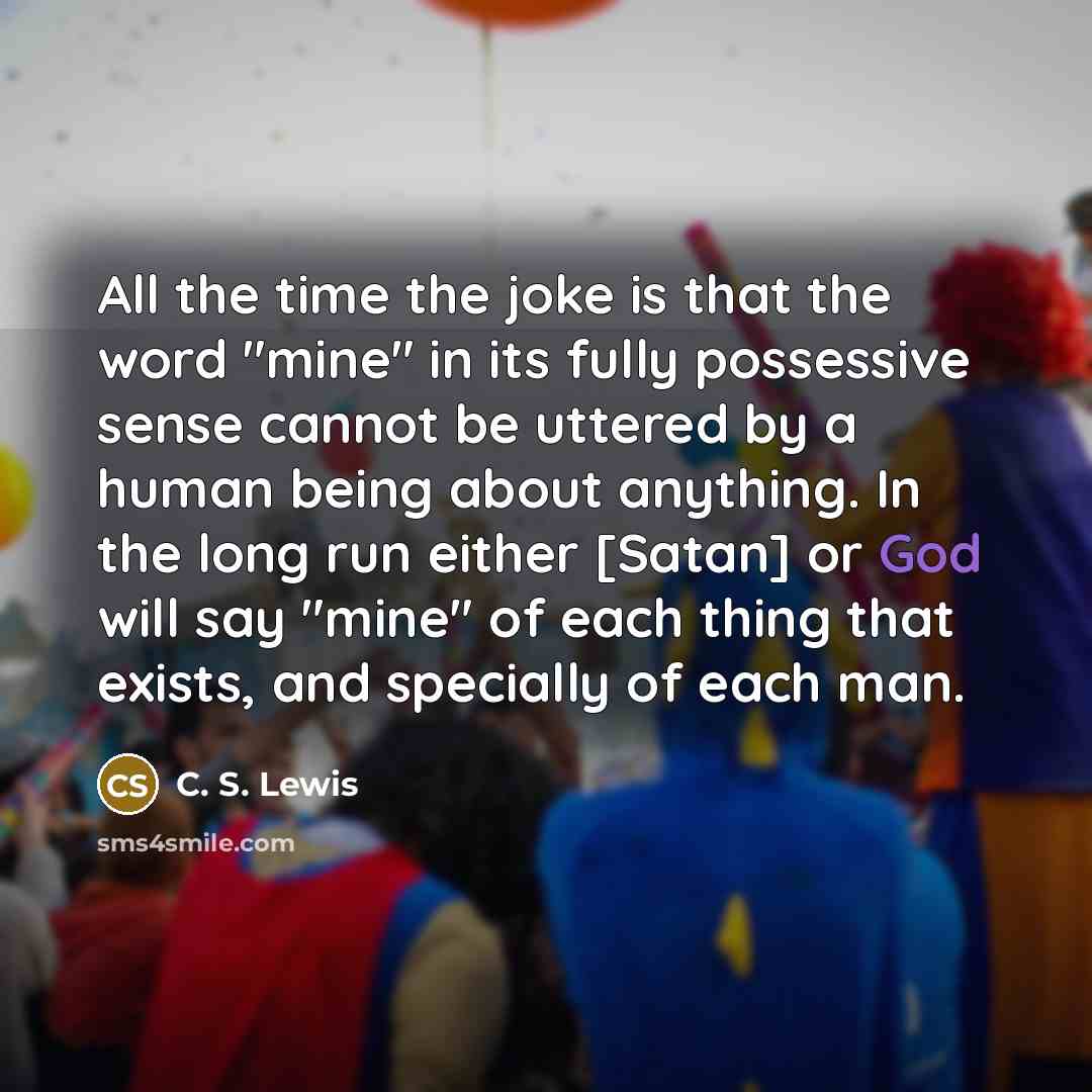 “All the time the joke is that the word "mine"…” quote by C. S. Lewis