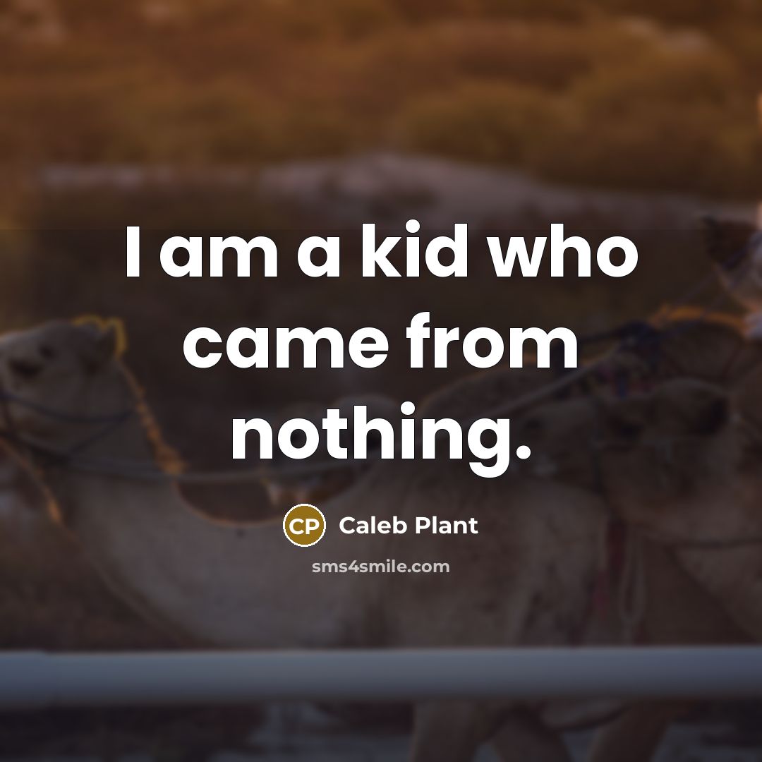 “I am a kid who came from nothing.…” quote by Caleb Plant