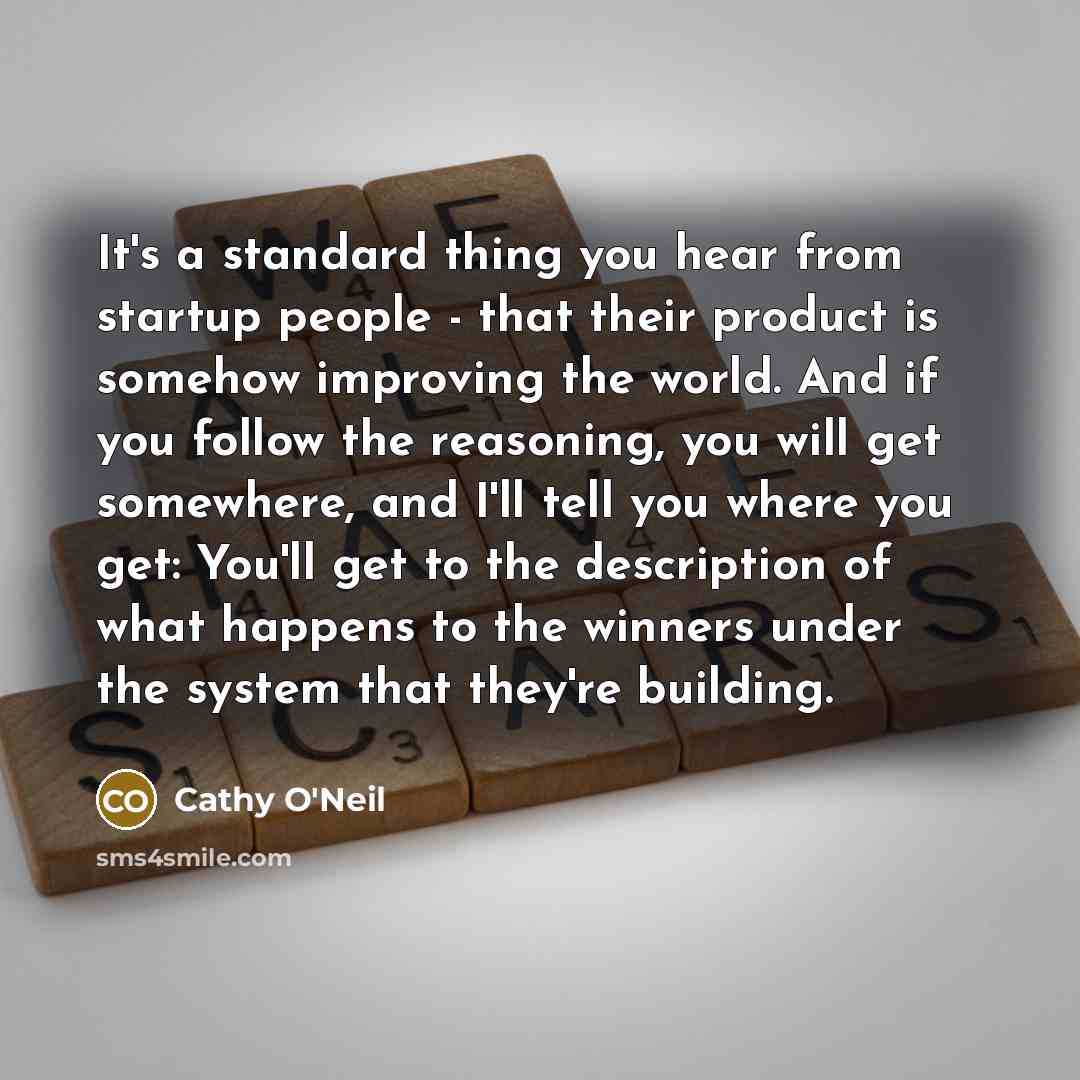 “It's a standard thing you hear from startup people -…” quote by Cathy O'Neil