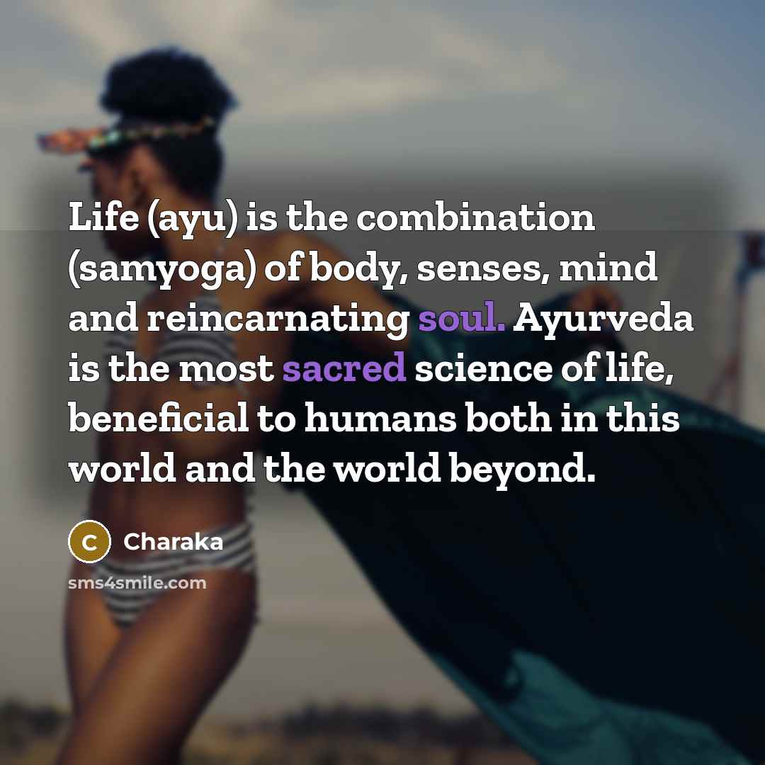 “Life (ayu) is the combination (samyoga) of body, senses, mind…” quote by Charaka