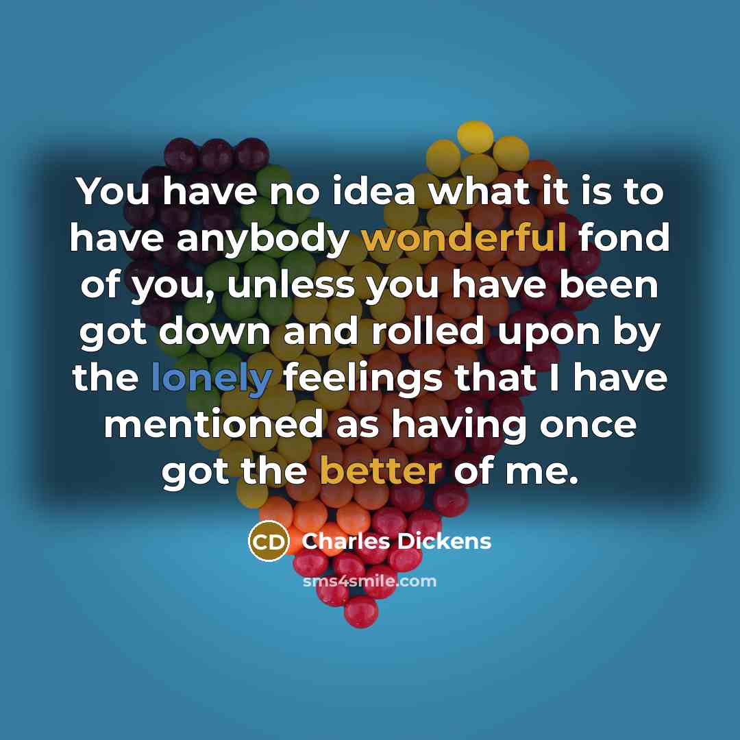 “You have no idea what it is to have anybody…” quote by Charles Dickens