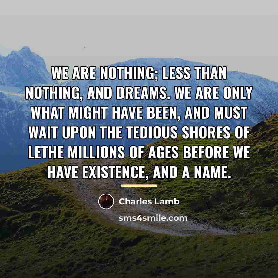 “We are nothing; less than nothing, and dreams. We are…” quote by Charles Lamb