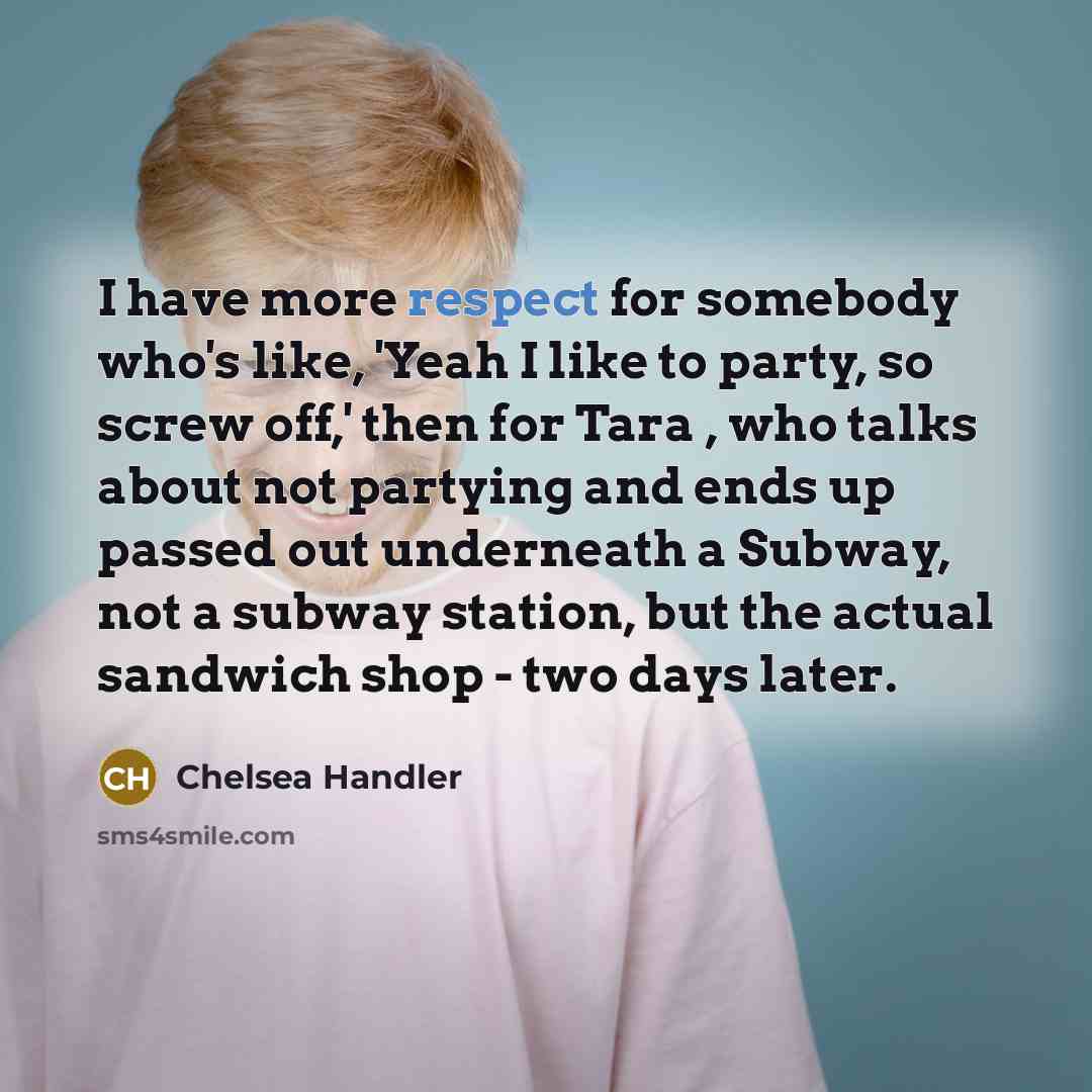 “I have more respect for somebody who's like, 'Yeah I…” quote by Chelsea Handler