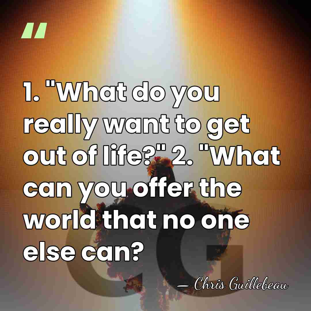 1. "What do you really want to get out of life?" 2.&hellip; - Chris Guillebeau