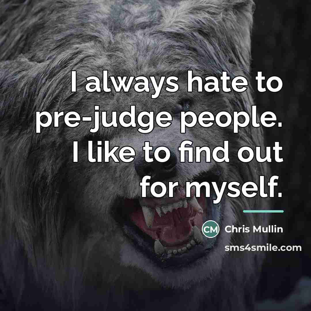 “I always hate to pre-judge people. I like to find…” quote by Chris Mullin