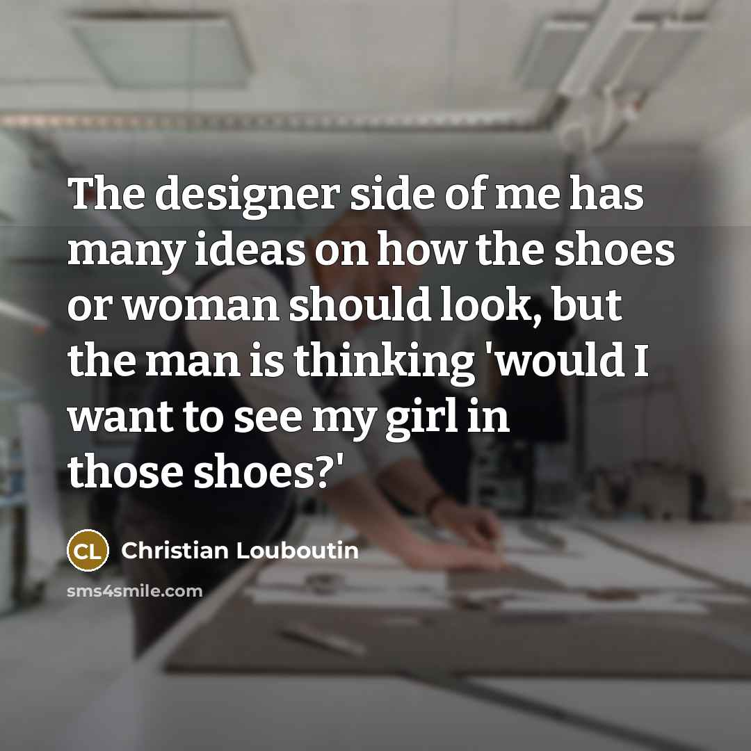 “The designer side of me has many ideas on how…” quote by Christian Louboutin