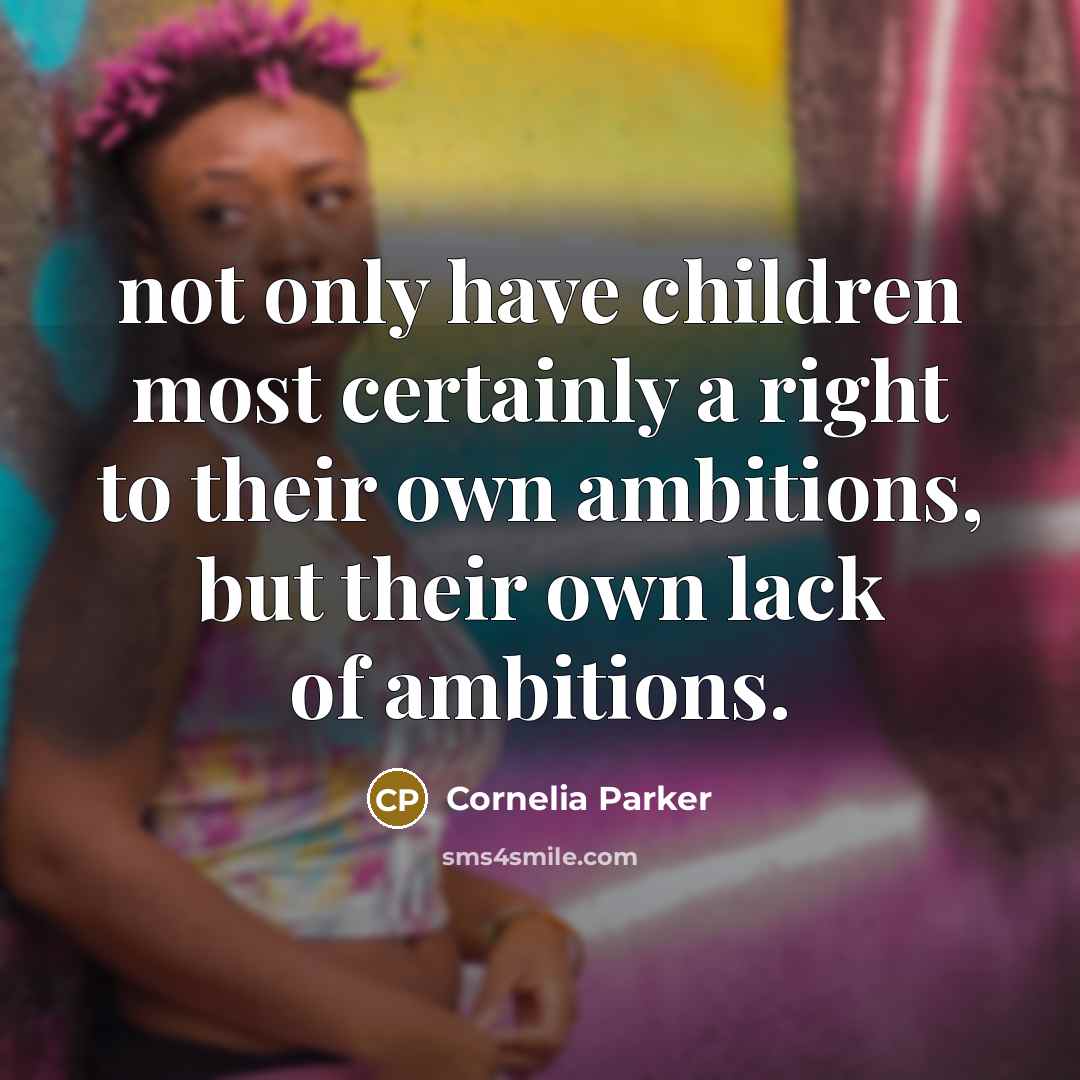 “not only have children most certainly a right to their…” quote by Cornelia Parker