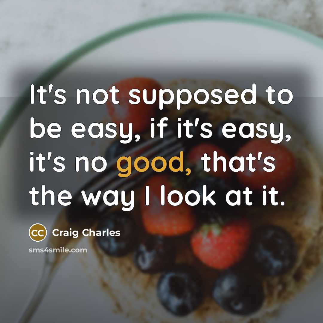 “It's not supposed to be easy, if it's easy, it's…” quote by Craig Charles
