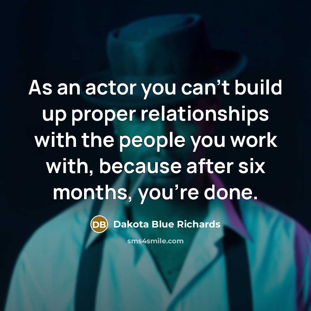 “As an actor you can't build up proper relationships with…” quote by Dakota Blue Richards