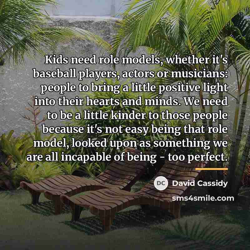 “Kids need role models, whether it's baseball players, actors or…” quote by David Cassidy