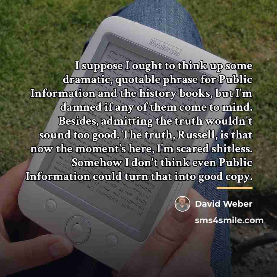“I suppose I ought to think up some dramatic, quotable…” quote by David Weber