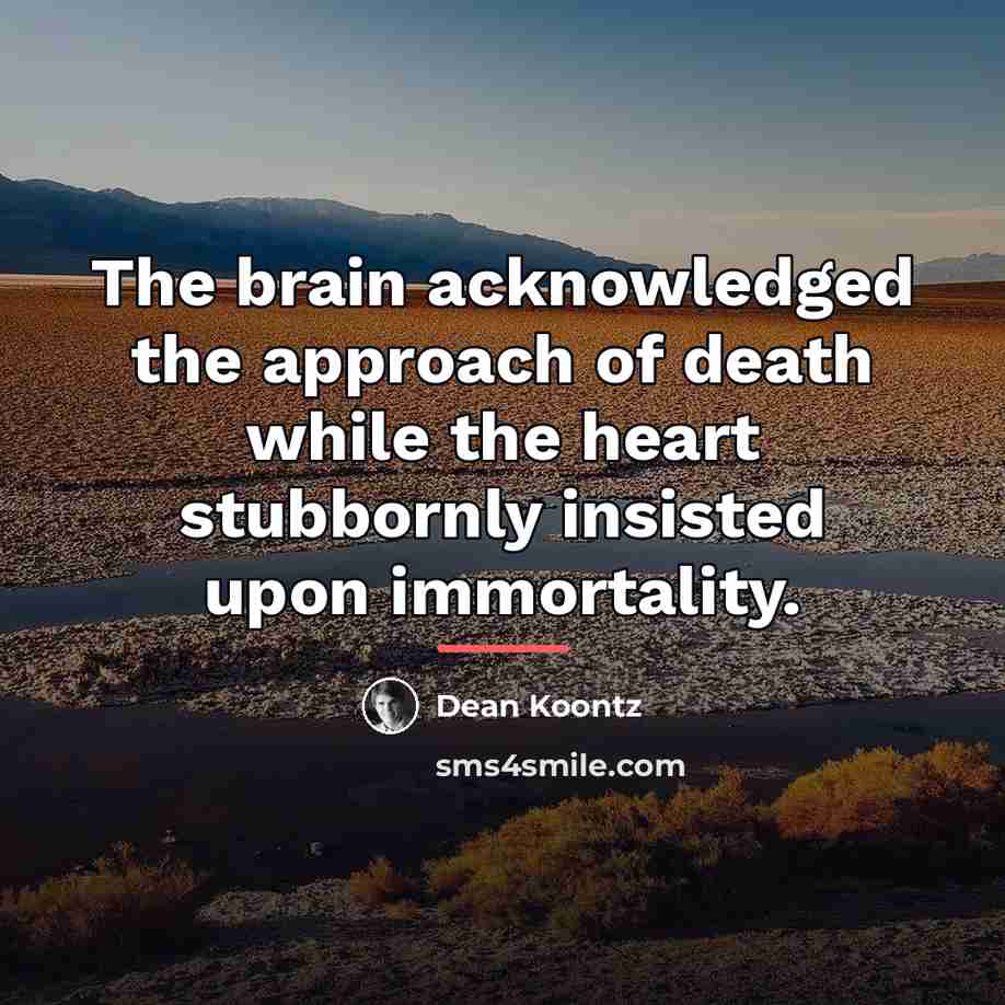 “The brain acknowledged the approach of death while the heart…” quote by Dean Koontz