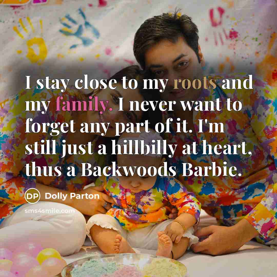 “I stay close to my roots and my family. I…” quote by Dolly Parton