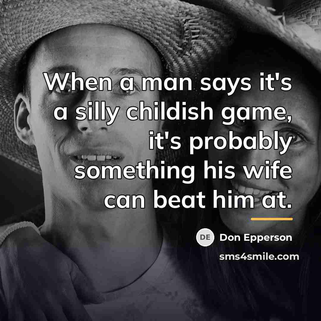 “When a man says it's a silly childish game, it's…” quote by Don Epperson