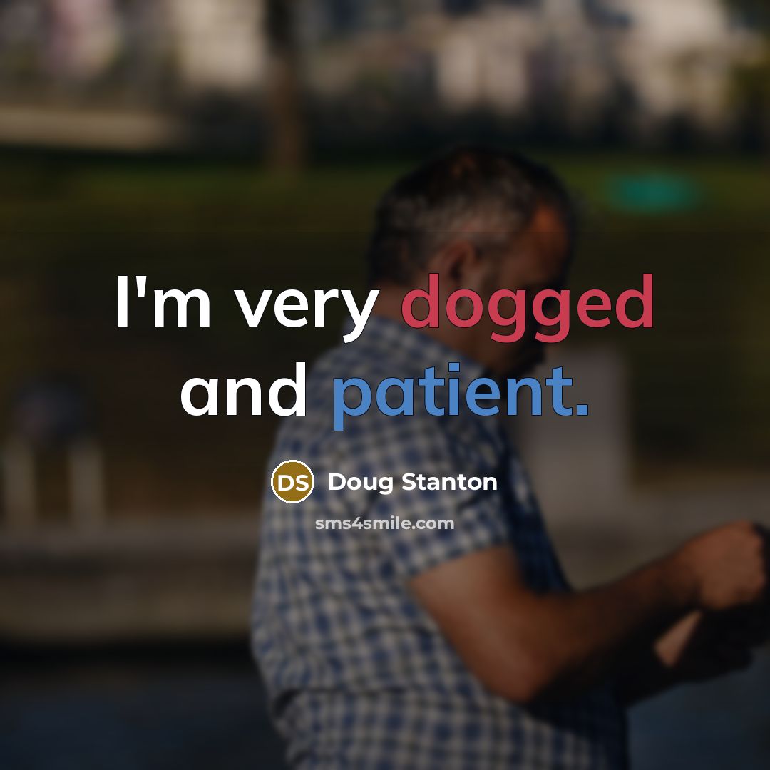 “I'm very dogged and patient.…” quote by Doug Stanton