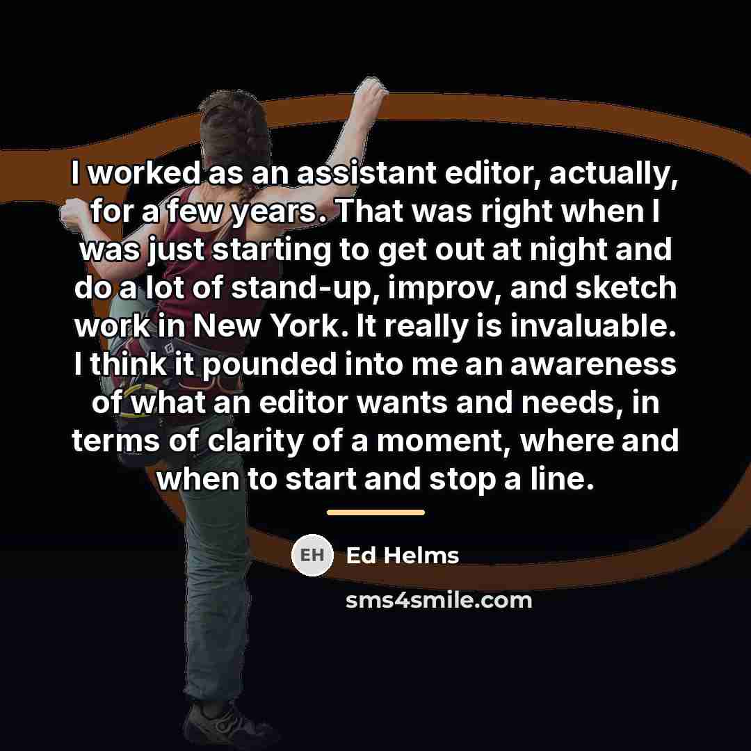 “I worked as an assistant editor, actually, for a few…” quote by Ed Helms
