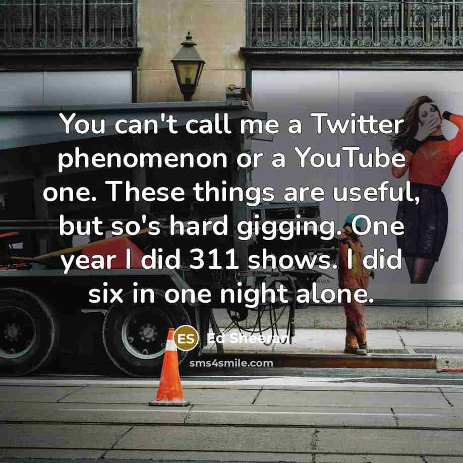 “You can't call me a Twitter phenomenon or a YouTube…” quote by Ed Sheeran