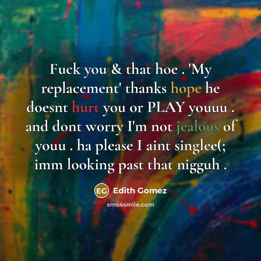 “Fuck you & that hoe . 'My replacement' thanks hope…” quote by Edith Gomez
