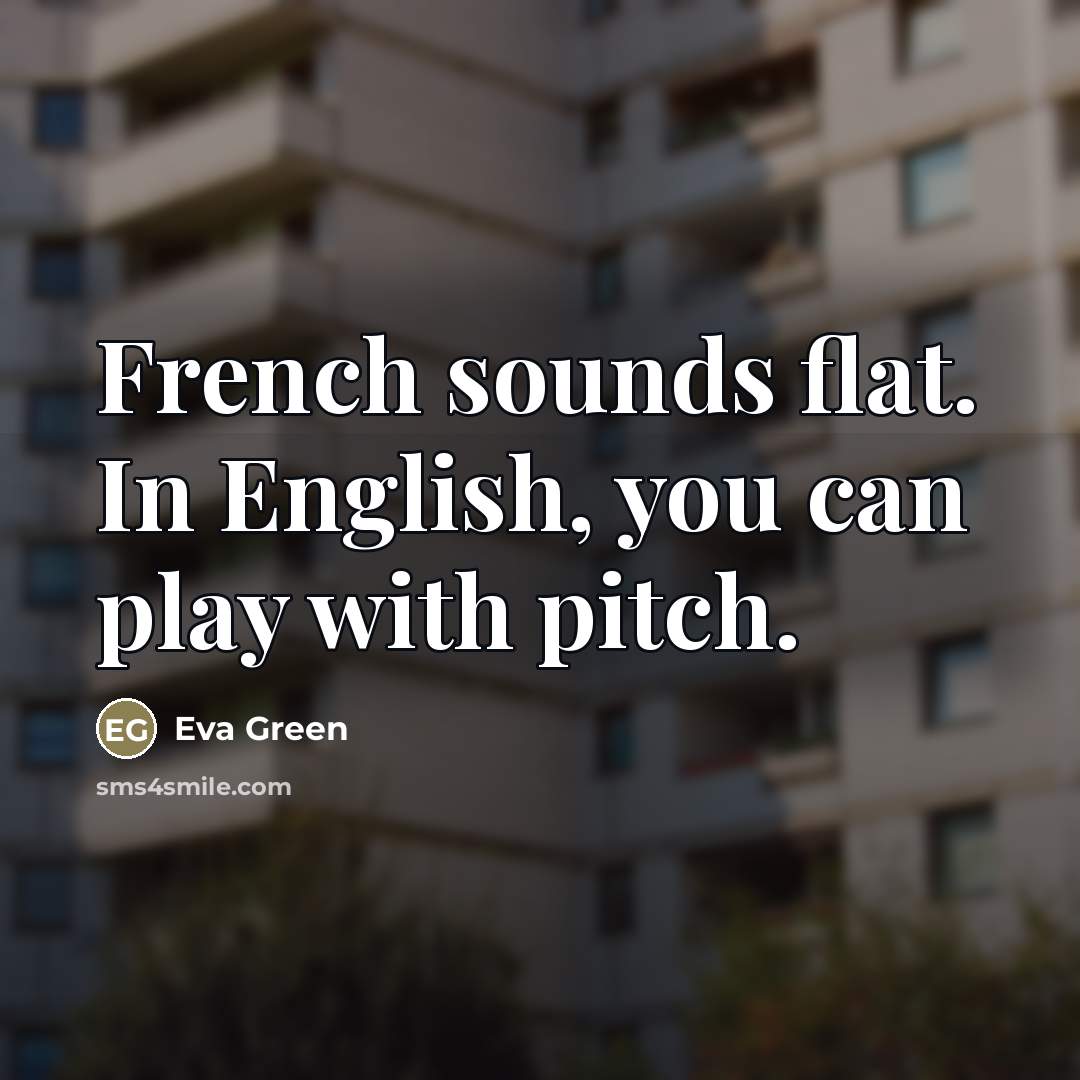 “French sounds flat. In English, you can play with pitch.…” quote by Eva Green