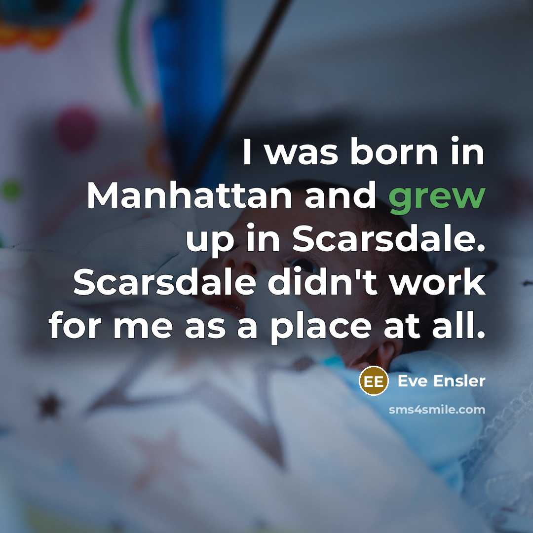 “I was born in Manhattan and grew up in Scarsdale.…” quote by Eve Ensler