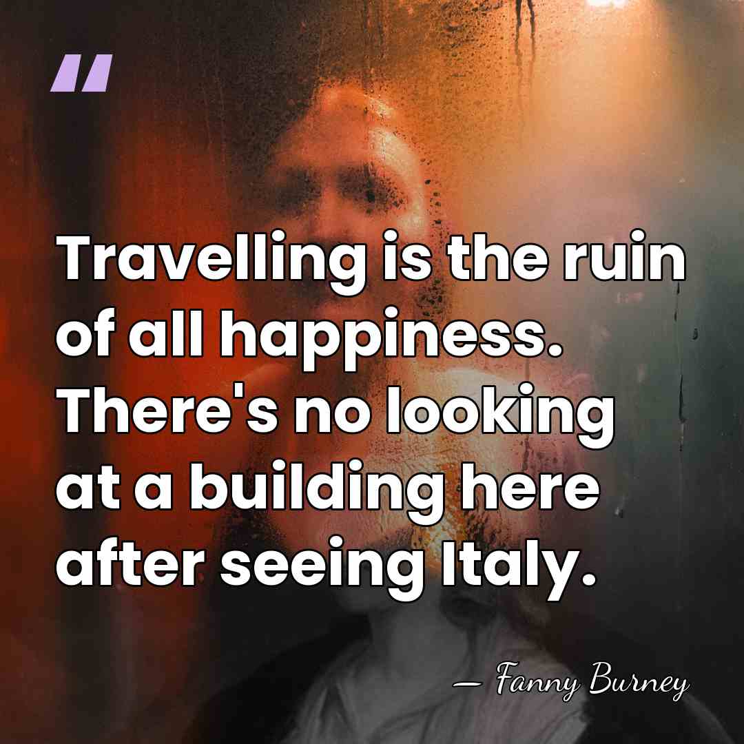 Travelling is the ruin of all happiness. There's no looking at a&hellip; - Fanny Burney