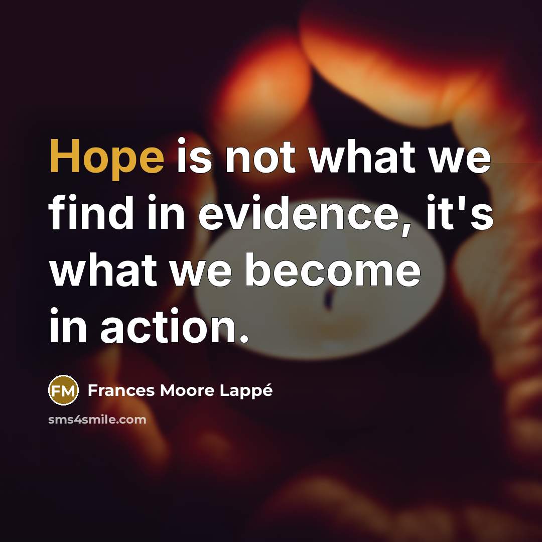 “Hope is not what we find in evidence, it's what…” quote by Frances Moore Lappé