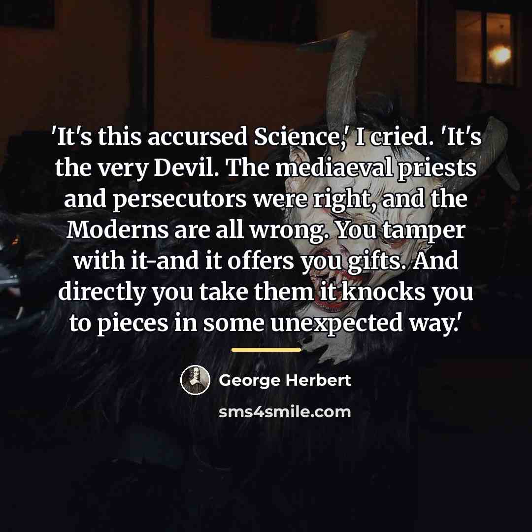 “'It's this accursed Science,' I cried. 'It's the very Devil.…” quote by George Herbert