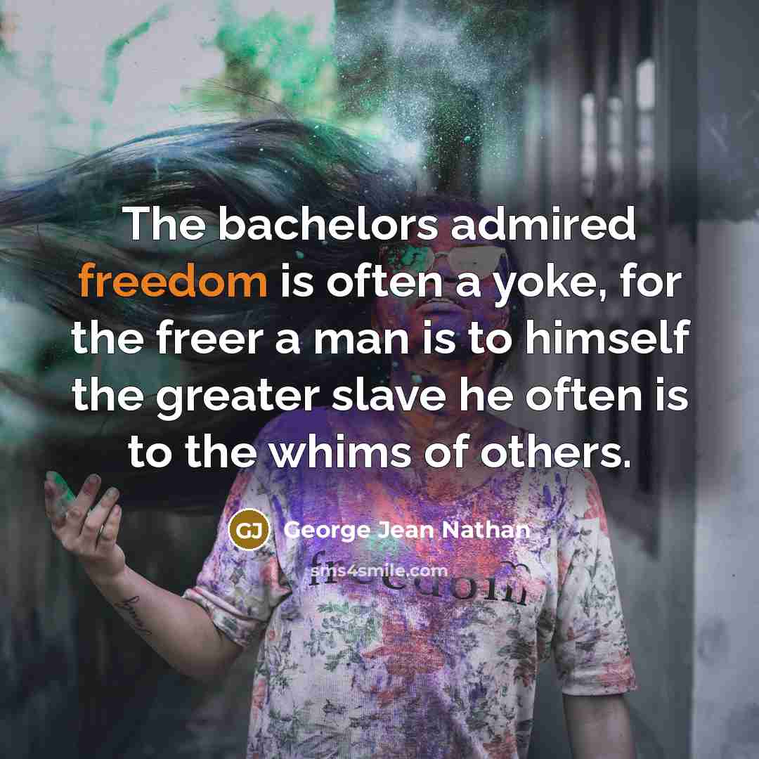“The bachelors admired freedom is often a yoke, for the…” quote by George Jean Nathan