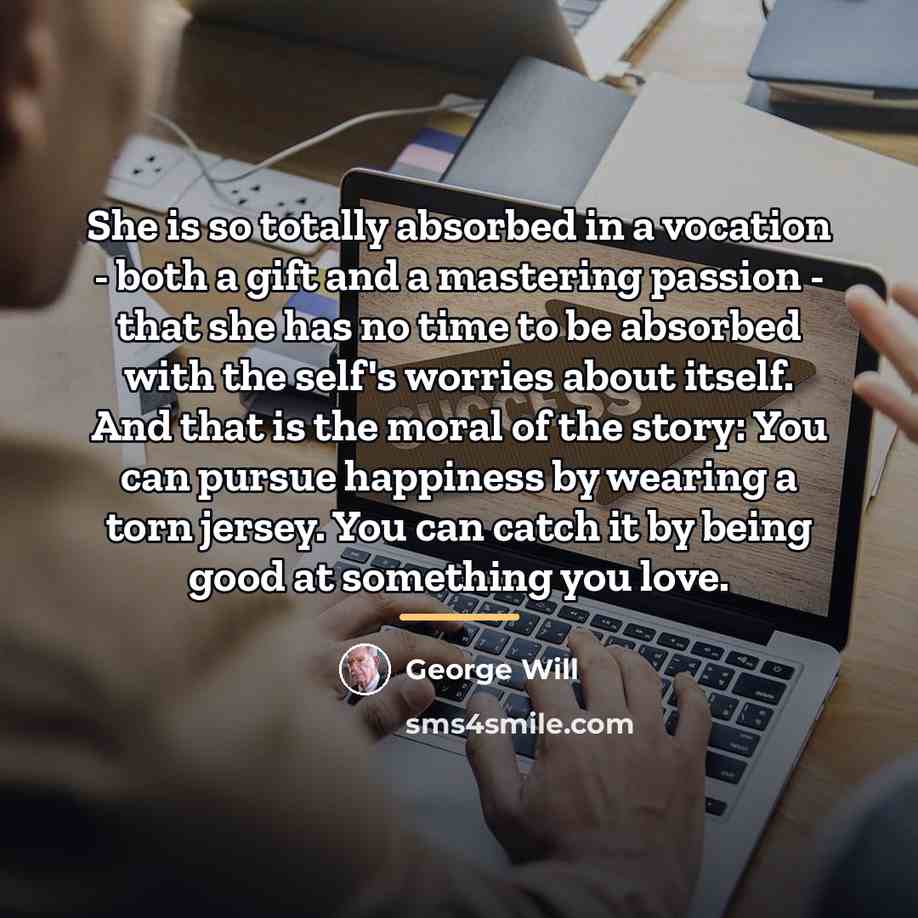 “She is so totally absorbed in a vocation - both…” quote by George Will