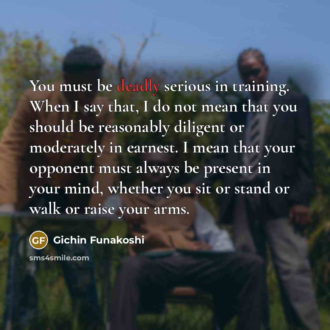“You must be deadly serious in training. When I say…” quote by Gichin Funakoshi