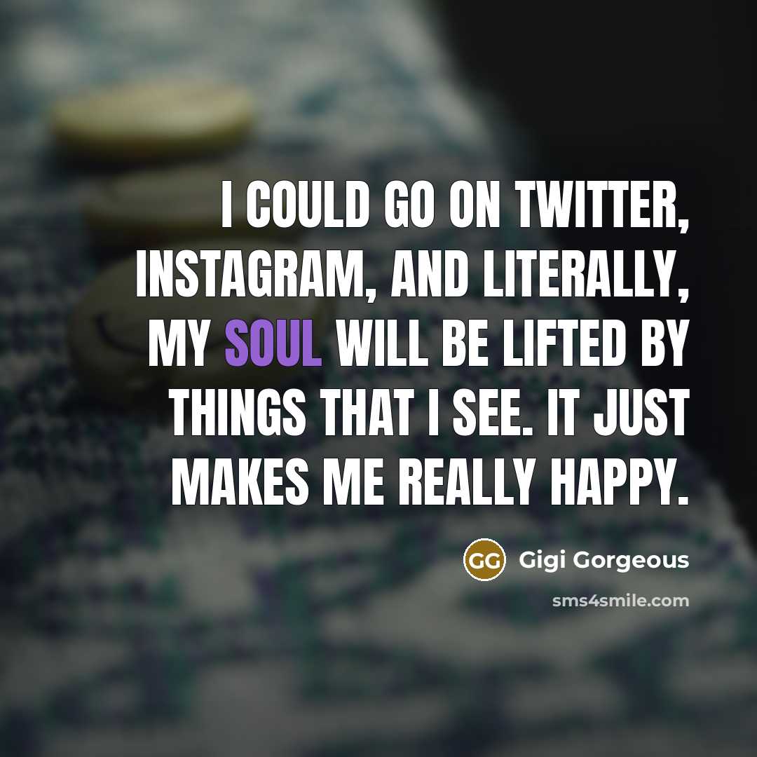 “I could go on Twitter, Instagram, and literally, my soul…” quote by Gigi Gorgeous