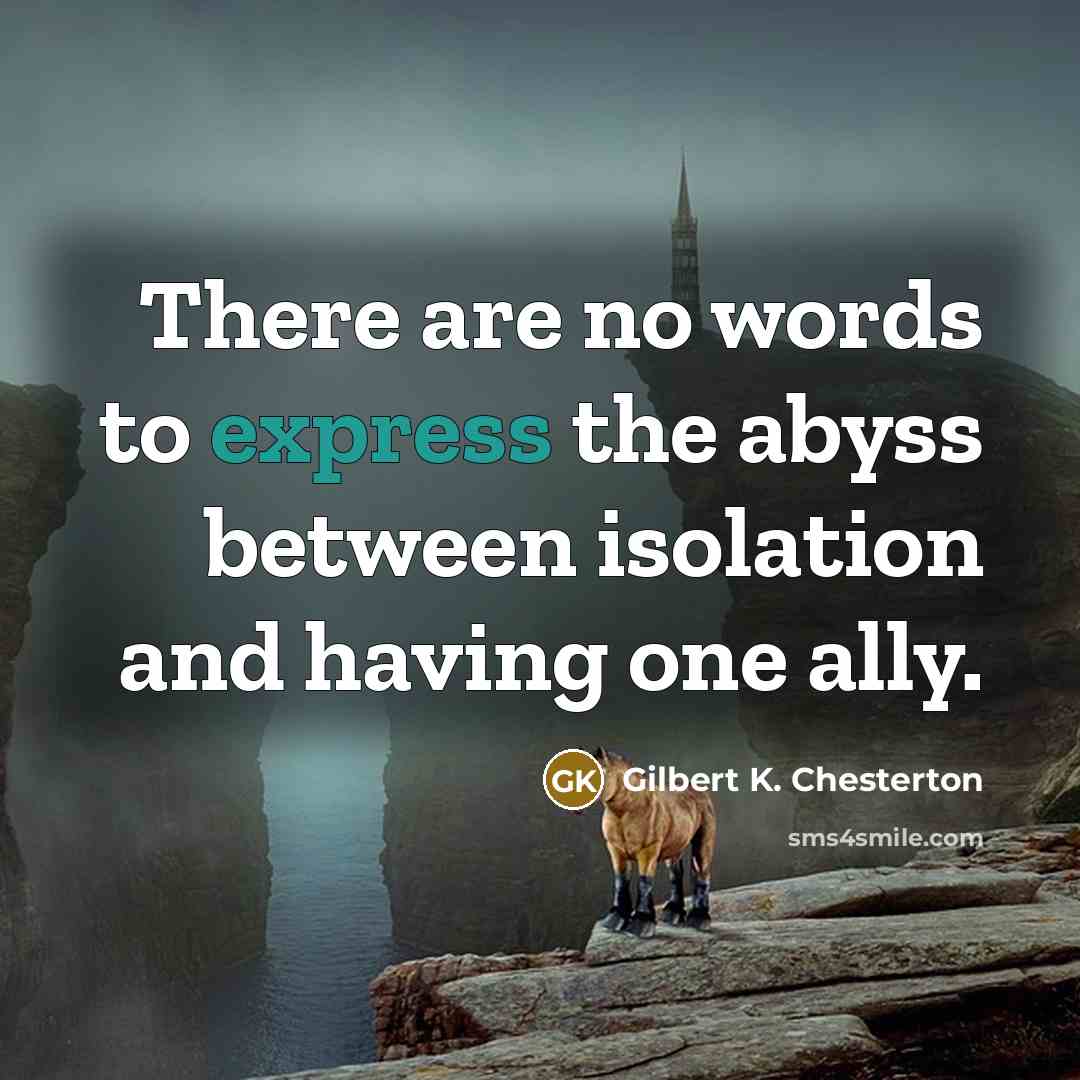 “There are no words to express the abyss between isolation…” quote by Gilbert K. Chesterton