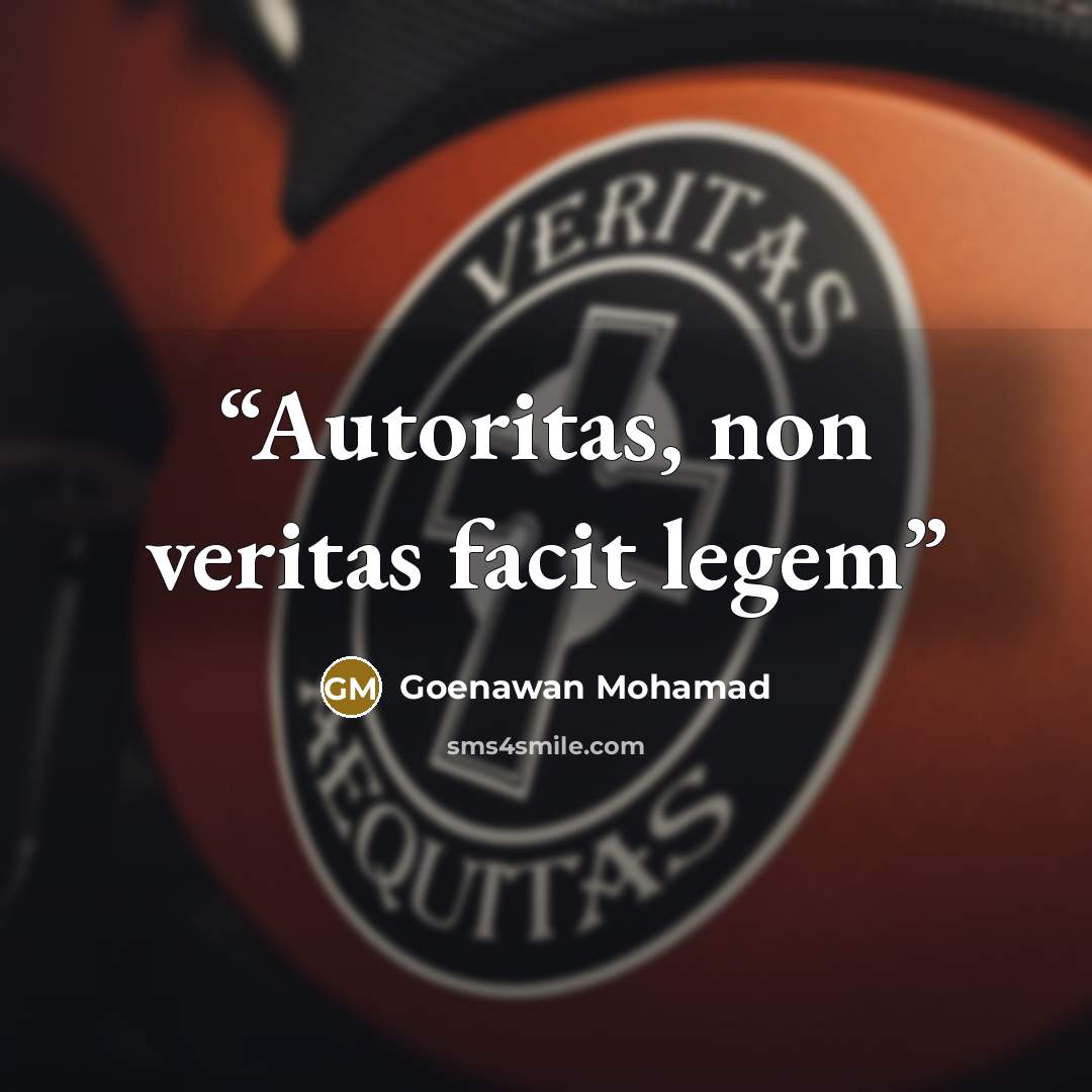 “Autoritas, non veritas facit legem” quote by Goenawan Mohamad