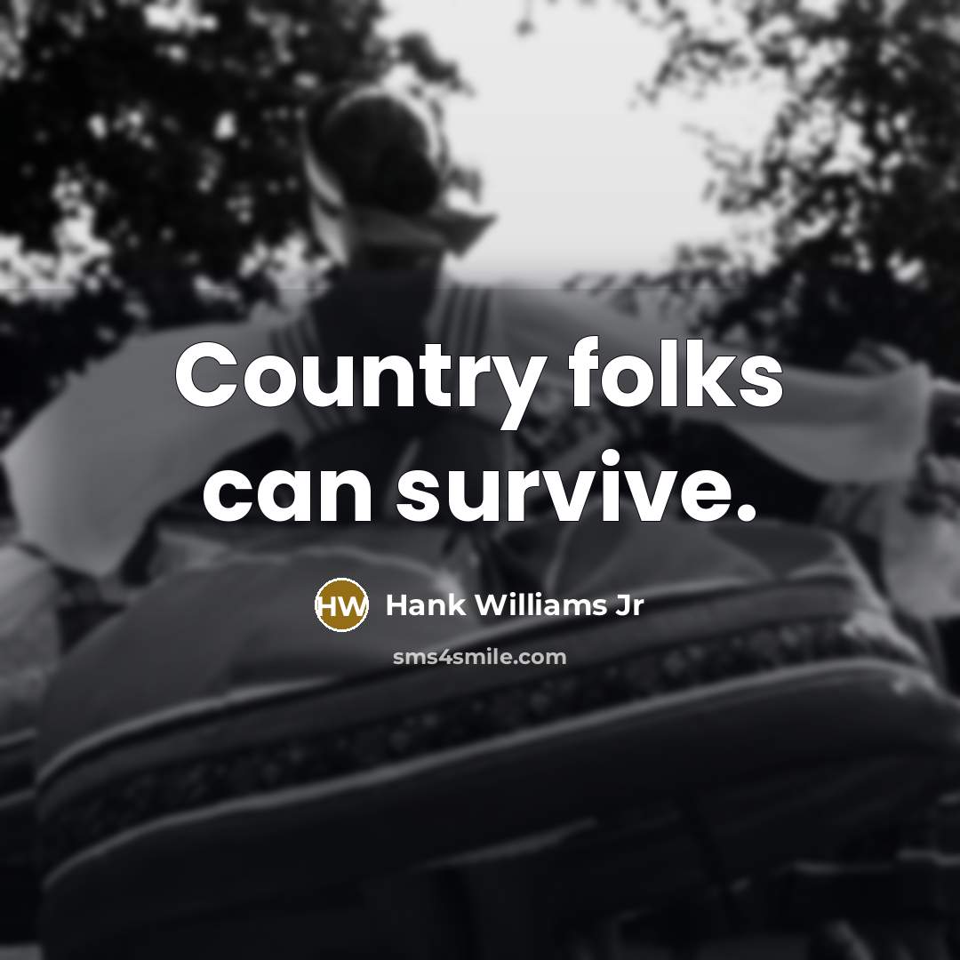 “Country folks can survive.” quote by Hank Williams Jr