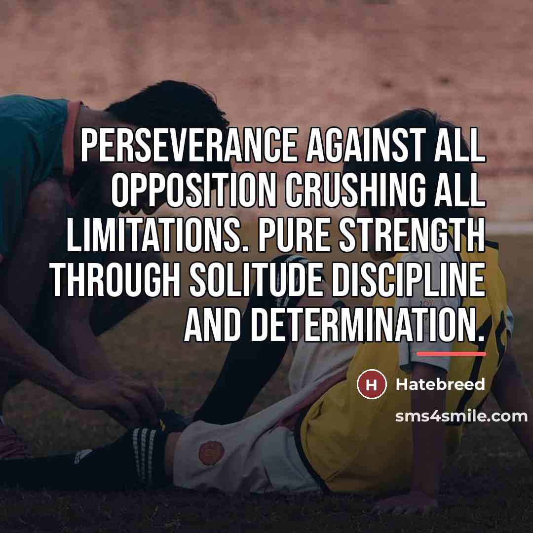 “Perseverance against all opposition crushing all limitations. Pure strength through…” quote by Hatebreed