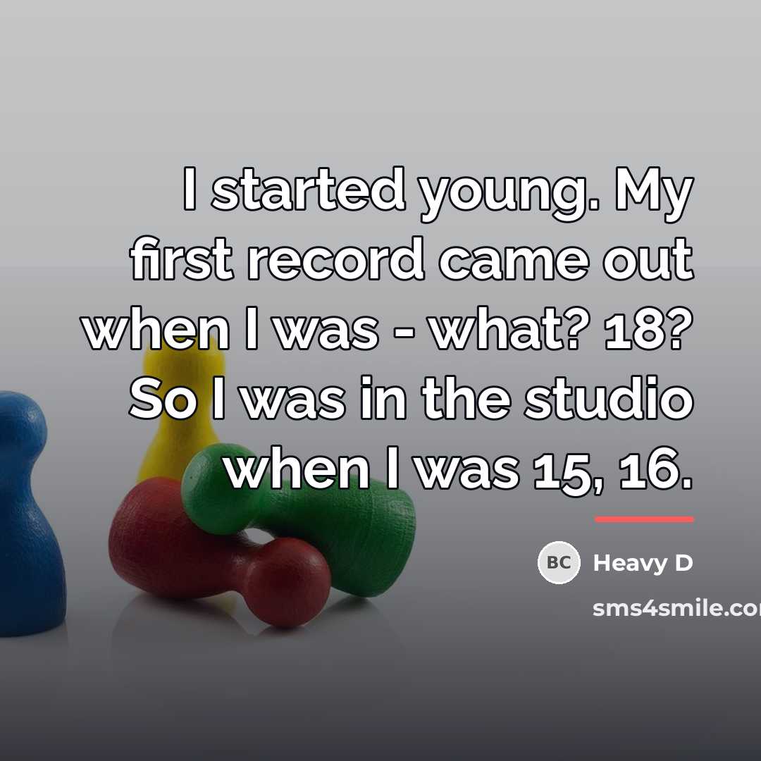 “I started young. My first record came out when I…” quote by Heavy D