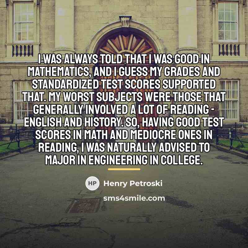 “I was always told that I was good in mathematics,…” quote by Henry Petroski