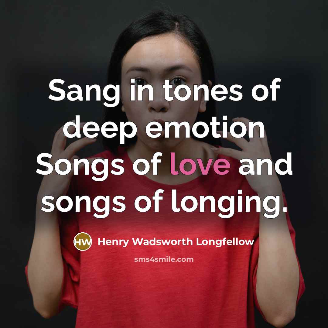 “Sang in tones of deep emotion Songs of love and…” quote by Henry Wadsworth Longfellow