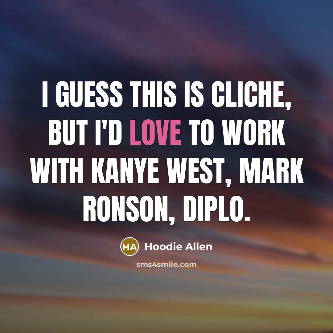 “I guess this is cliche, but I'd love to work…” quote by Hoodie Allen