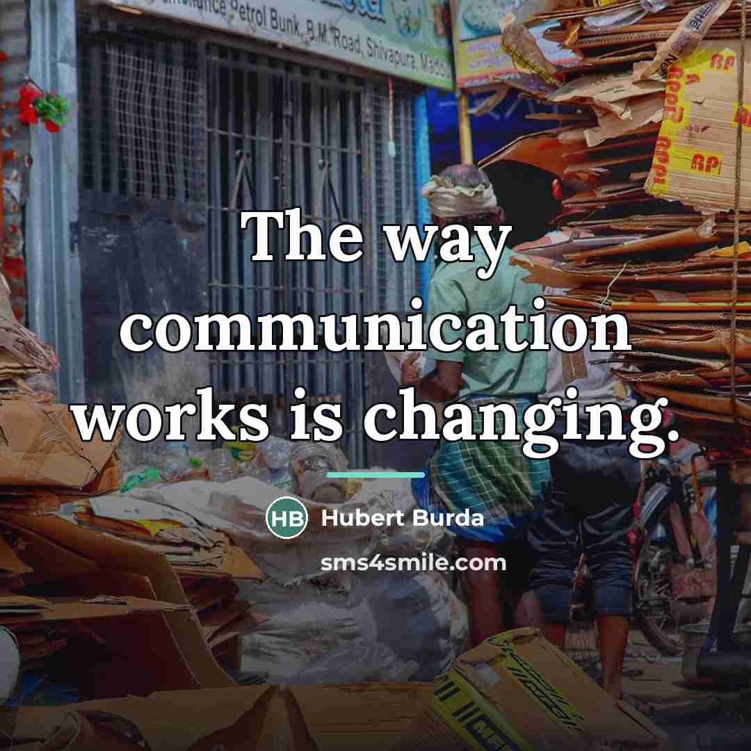 “The way communication works is changing.…” quote by Hubert Burda
