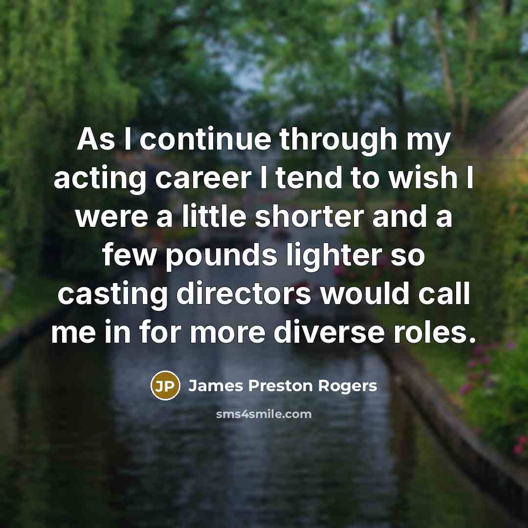 “As I continue through my acting career I tend to…” quote by James Preston Rogers