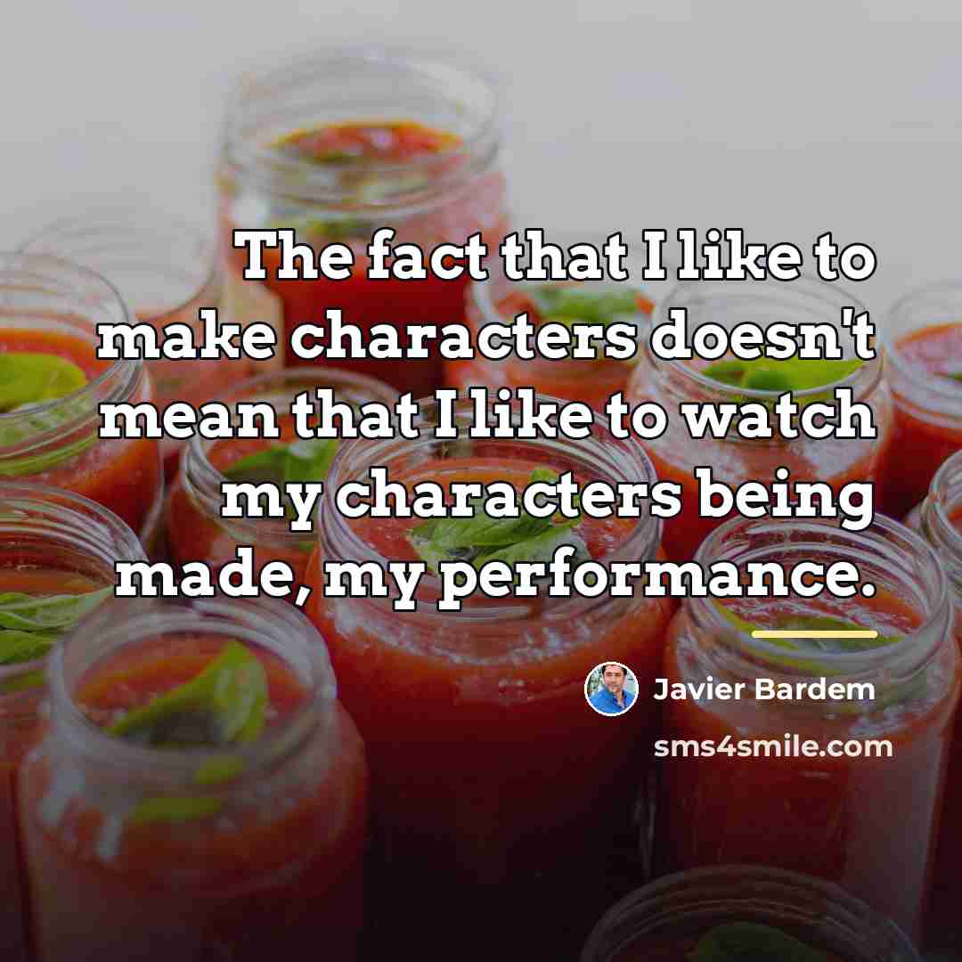 “The fact that I like to make characters doesn't mean…” quote by Javier Bardem