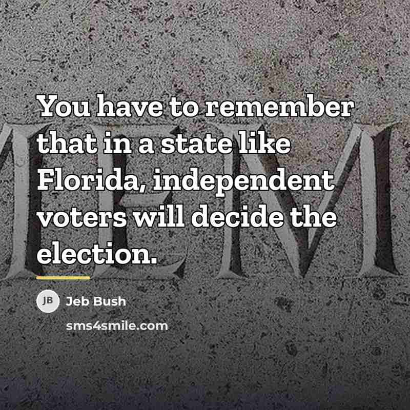 “You have to remember that in a state like Florida,…” quote by Jeb Bush
