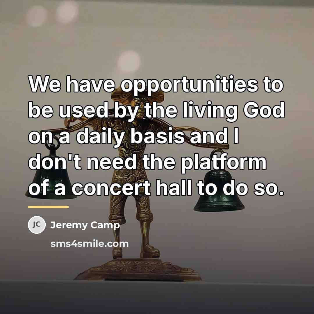 “We have opportunities to be used by the living God…” quote by Jeremy Camp